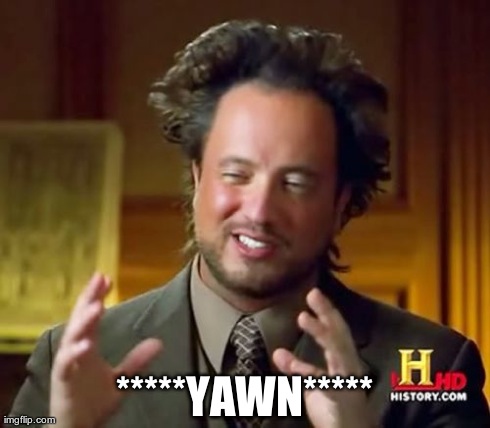 Ancient Aliens Meme | *****YAWN***** | image tagged in memes,ancient aliens | made w/ Imgflip meme maker