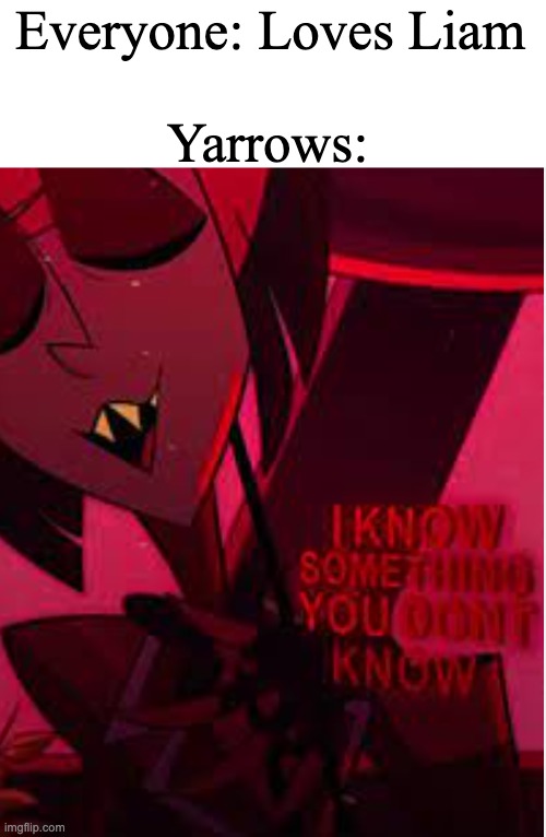 Rip Liam | Everyone: Loves Liam; Yarrows: | made w/ Imgflip meme maker