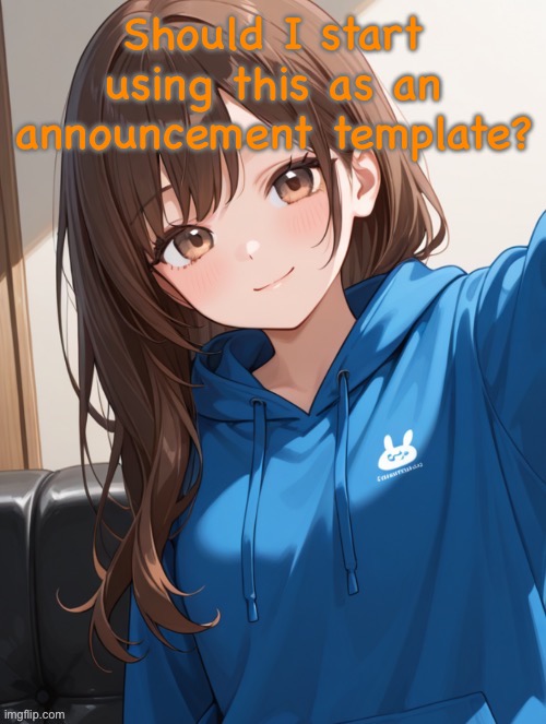 Should I start using this as an announcement template? | made w/ Imgflip meme maker