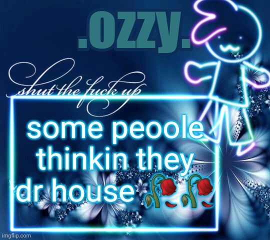 im osmosing it | some peoole thinkin they dr house 🥀🥀 | image tagged in im osmosing it | made w/ Imgflip meme maker