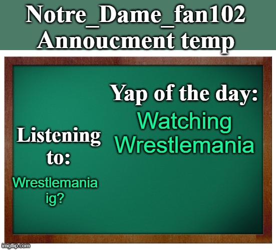 Notre_dame_fan102's Announcement temp | Wrestlemania ig? Watching Wrestlemania | image tagged in notre_dame_fan102's announcement temp | made w/ Imgflip meme maker