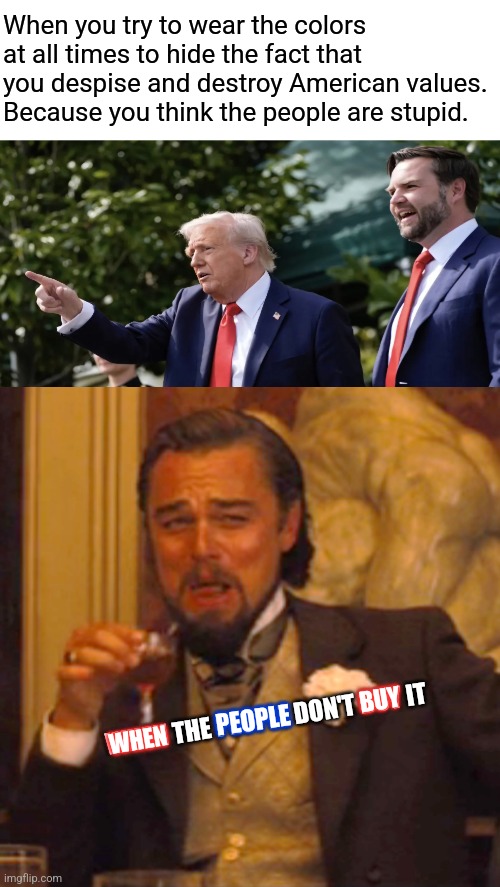 Clayface and Just Dumb | When you try to wear the colors at all times to hide the fact that you despise and destroy American values. Because you think the people are stupid. PEOPLE; BUY; WHEN; WHEN THE PEOPLE DON'T BUY IT | image tagged in memes,laughing leo,psyop,colors | made w/ Imgflip meme maker