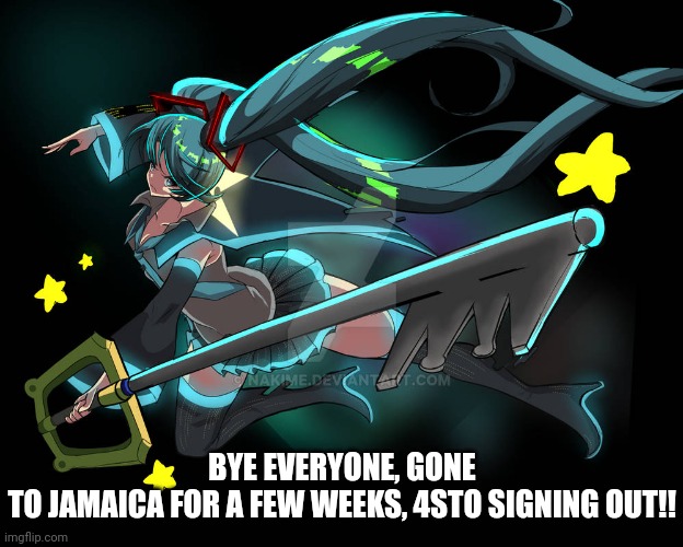 BYE EVERYONE, GONE TO JAMAICA FOR A FEW WEEKS, 4STO SIGNING OUT!! | made w/ Imgflip meme maker