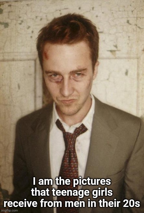 I Am Jack's | I am the pictures that teenage girls receive from men in their 20s | image tagged in i am jack's | made w/ Imgflip meme maker