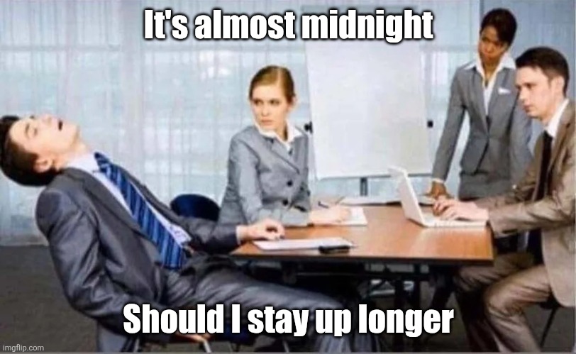Hard Worker | It's almost midnight; Should I stay up longer | image tagged in hard worker | made w/ Imgflip meme maker