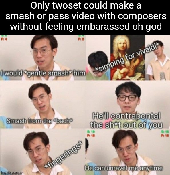 Only twoset could make a smash or pass video with composers without feeling embarassed oh god | made w/ Imgflip meme maker