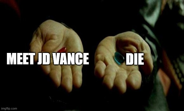 Matrix Pills | MEET JD VANCE; DIE | image tagged in matrix pills | made w/ Imgflip meme maker