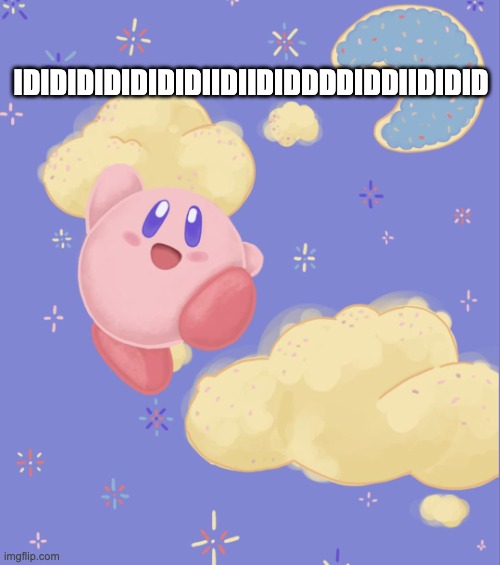 Kirby silly | IDIDIDIDIDIDIDIIDIIDIDDDDIDDIIDIDID | image tagged in kirby silly | made w/ Imgflip meme maker