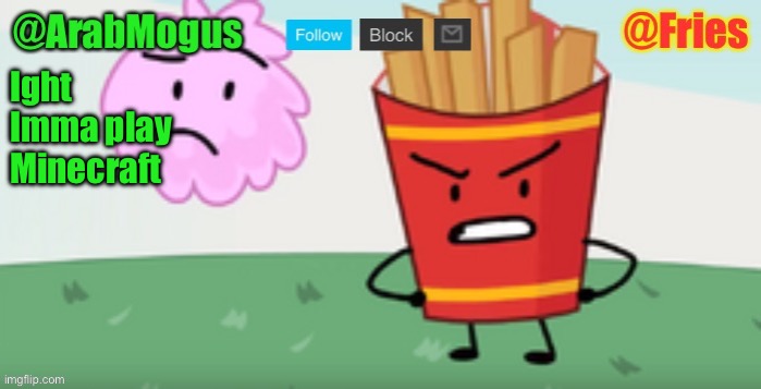ArabMogus and Fries shared temp | Ight Imma play Minecraft | image tagged in arabmogus and fries shared temp | made w/ Imgflip meme maker