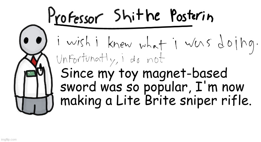 Also: GM chat. | Since my toy magnet-based sword was so popular, I'm now making a Lite Brite sniper rifle. | image tagged in professor shitpost's anouncement template | made w/ Imgflip meme maker