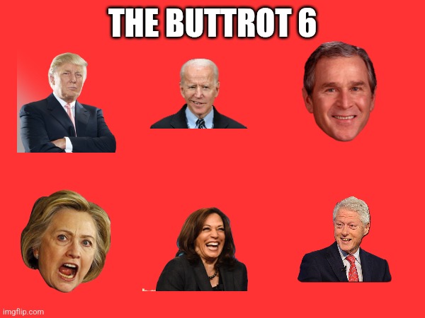 Buttrot 6 | THE BUTTROT 6 | image tagged in funny memes | made w/ Imgflip meme maker