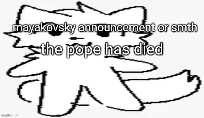 mayakovsky announcement | the pope has died | image tagged in mayakovsky announcement | made w/ Imgflip meme maker
