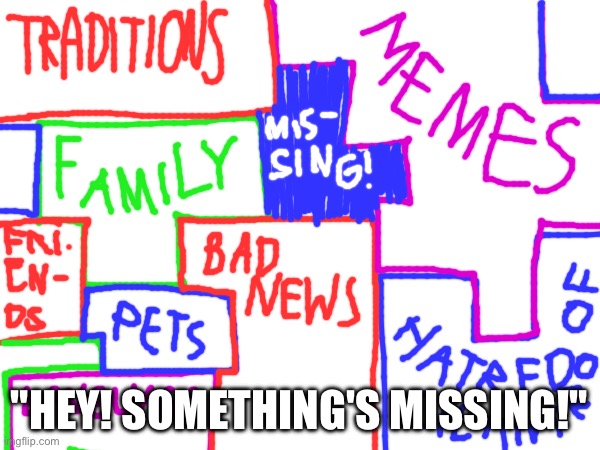 "HEY! SOMETHING'S MISSING!" | made w/ Imgflip meme maker