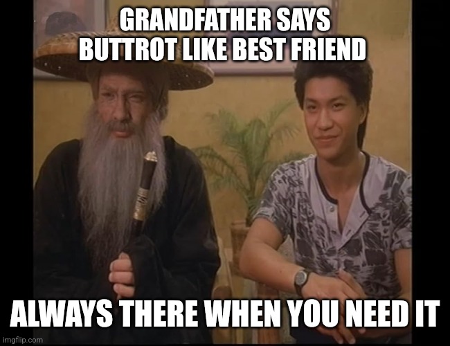 Buttrot Always there | GRANDFATHER SAYS BUTTROT LIKE BEST FRIEND; ALWAYS THERE WHEN YOU NEED IT | image tagged in funny memes | made w/ Imgflip meme maker