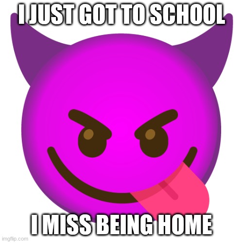 Zenction's announcement template | I JUST GOT TO SCHOOL; I MISS BEING HOME | image tagged in zenction's announcement template | made w/ Imgflip meme maker