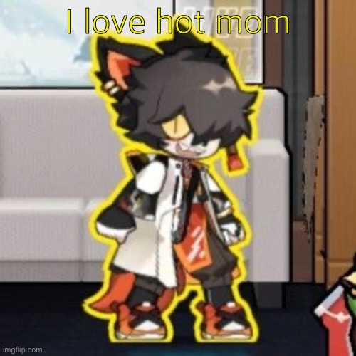 Ever wonder what happened if you mix poison and milk because o- | I love hot mom | image tagged in ever wonder what happened if you mix poison and milk because o- | made w/ Imgflip meme maker