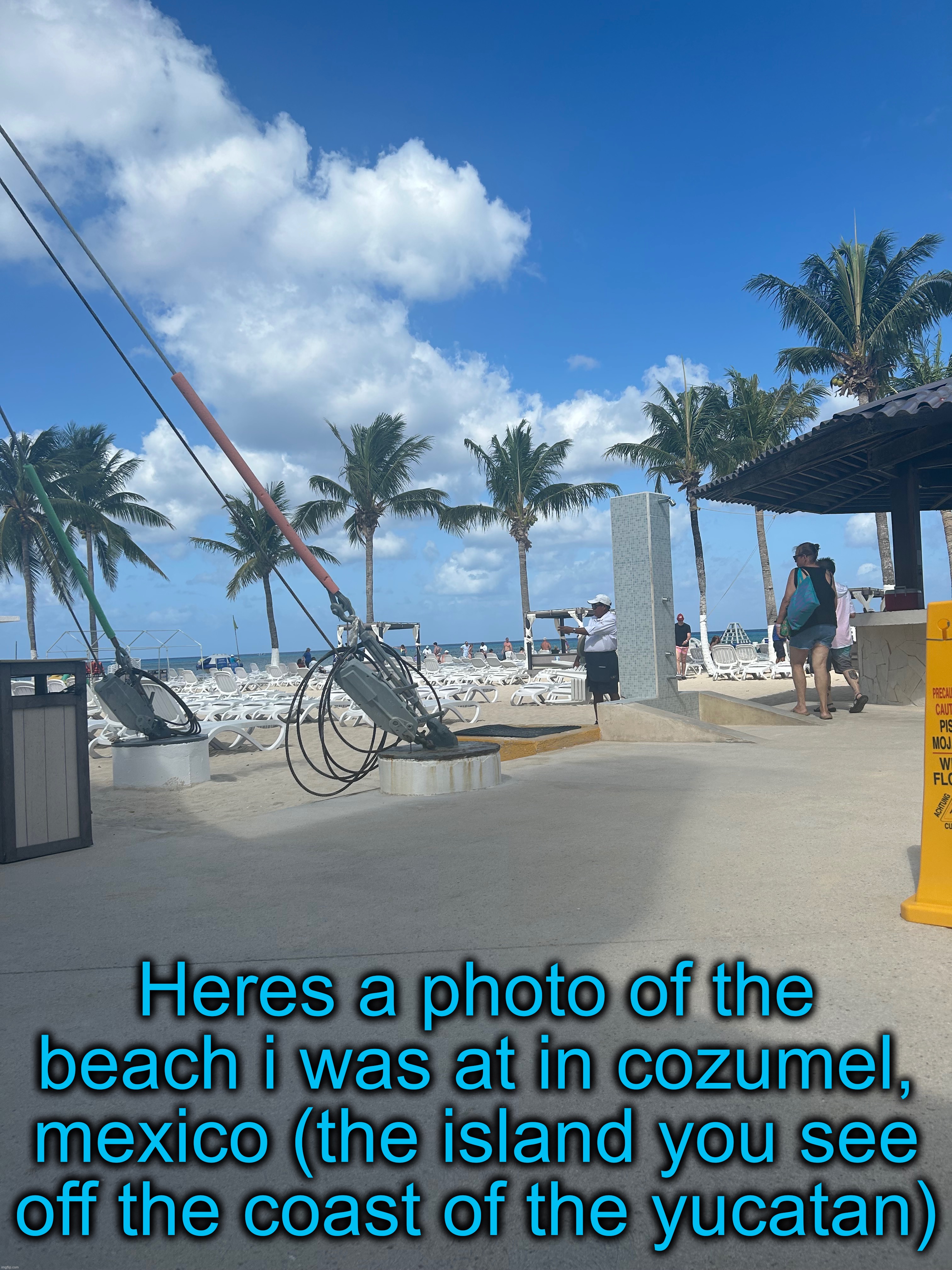 I got the wrong Side but whatever | Heres a photo of the beach i was at in cozumel, mexico (the island you see off the coast of the yucatan) | made w/ Imgflip meme maker