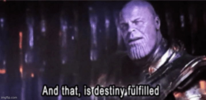 image tagged in thanos destiny fulfilled | made w/ Imgflip meme maker