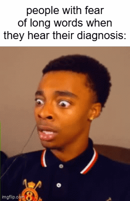 "i'm afraid that you have hippopotomonstrosesquippedaliophobia" | people with fear of long words when they hear their diagnosis: | image tagged in gifs,funny,memes | made w/ Imgflip video-to-gif maker