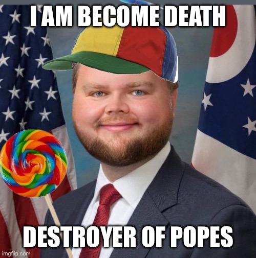 JD Vance | I AM BECOME DEATH; DESTROYER OF POPES | image tagged in jd vance | made w/ Imgflip meme maker