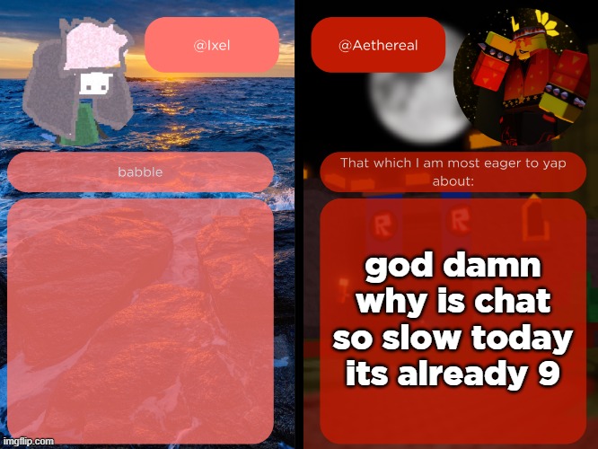 ixel and aethereal shared temp | god damn why is chat so slow today its already 9 | image tagged in ixel and aethereal shared temp | made w/ Imgflip meme maker