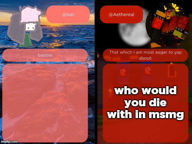 ixel and aethereal shared temp | who would you die with in msmg | image tagged in ixel and aethereal shared temp | made w/ Imgflip meme maker
