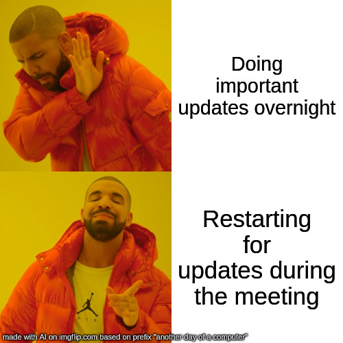 Drake Hotline Bling | Doing important updates overnight; Restarting for updates during the meeting | image tagged in memes,drake hotline bling | made w/ Imgflip meme maker
