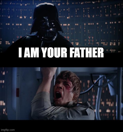 Star Wars No Meme | I AM YOUR FATHER | image tagged in memes,star wars no | made w/ Imgflip meme maker