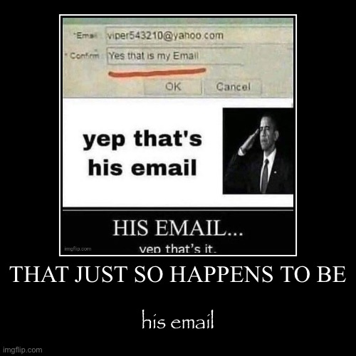 THAT JUST SO HAPPENS TO BE | his email | image tagged in funny,demotivationals | made w/ Imgflip demotivational maker