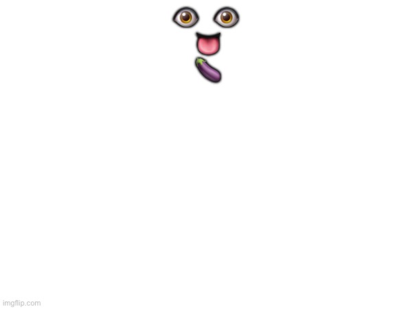 👁️    👁️
 👅
 🍆 | made w/ Imgflip meme maker