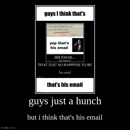 guys just a hunch | but i think that's his email | image tagged in funny,demotivationals | made w/ Imgflip demotivational maker