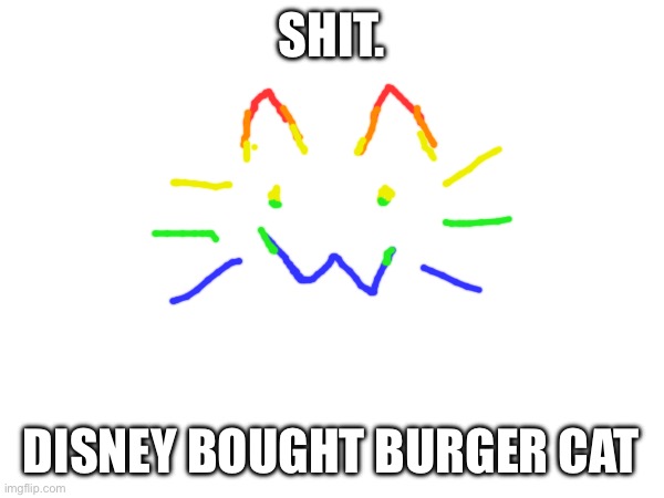 SHIT. DISNEY BOUGHT BURGER CAT | made w/ Imgflip meme maker