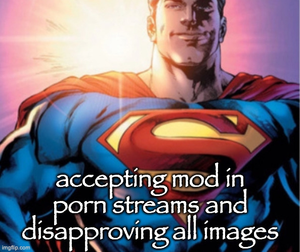 Superman | accepting mod in porn streams and disapproving all images | image tagged in superman | made w/ Imgflip meme maker