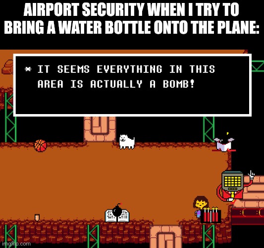 AIRPORT SECURITY WHEN I TRY TO BRING A WATER BOTTLE ONTO THE PLANE: | image tagged in bomb | made w/ Imgflip meme maker