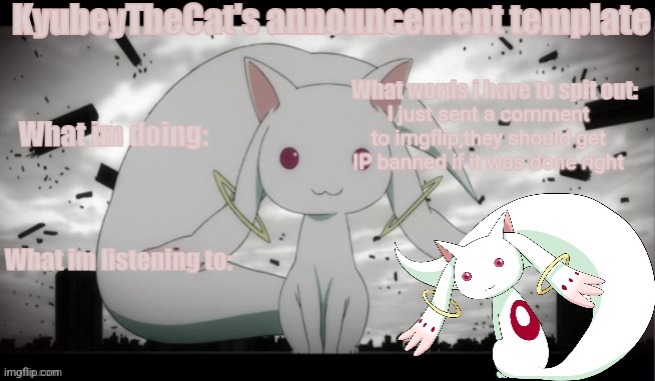 Kyubey's Announcement Template | I just sent a comment to imgflip,they should get IP banned if it was done right | image tagged in kyubey's announcement template | made w/ Imgflip meme maker