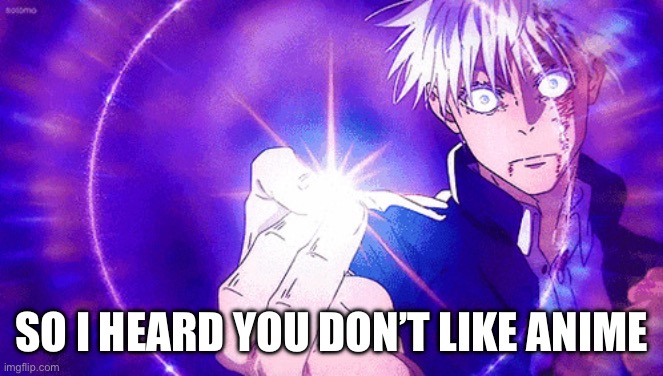 Gojo Imaginary Technieq | SO I HEARD YOU DON’T LIKE ANIME | image tagged in gojo imaginary technieq | made w/ Imgflip meme maker