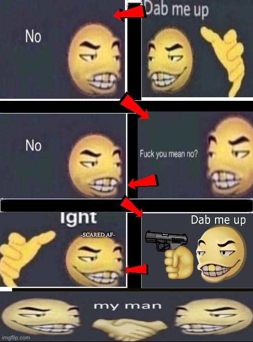 Dab me up (full story) [btw this took me like 1 hour] | -SCARED AF- | image tagged in dab me up,memes,story,funny memes,lol,nsfw | made w/ Imgflip meme maker