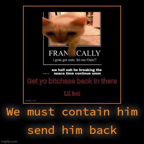 We must contain him | send him back | image tagged in funny,demotivationals | made w/ Imgflip demotivational maker