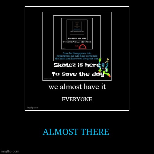 ALMOST THERE | image tagged in funny,demotivationals | made w/ Imgflip demotivational maker