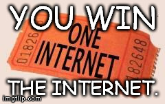 YOU WIN THE INTERNET. | image tagged in you won the internet | made w/ Imgflip meme maker