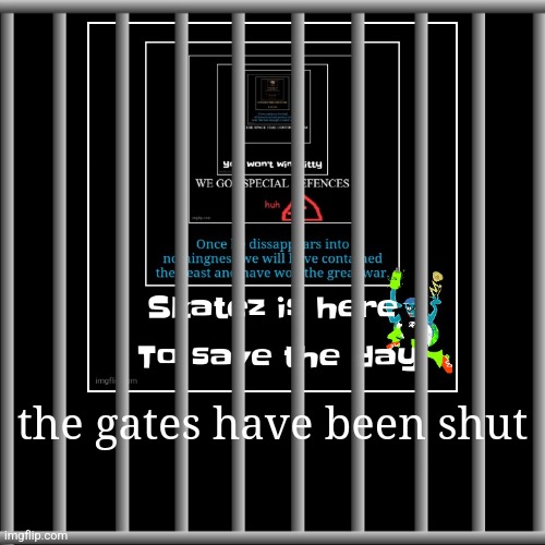 the gates have been shut | | image tagged in funny,demotivationals | made w/ Imgflip demotivational maker