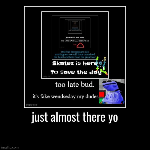 just almost there yo | | made w/ Imgflip demotivational maker