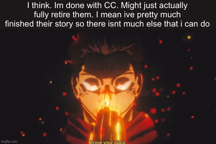 Know your place…filthy copy i made because i thought itd be cool | I think. Im done with CC. Might just actually fully retire them. I mean ive pretty much finished their story so there isnt much else that i can do | made w/ Imgflip meme maker