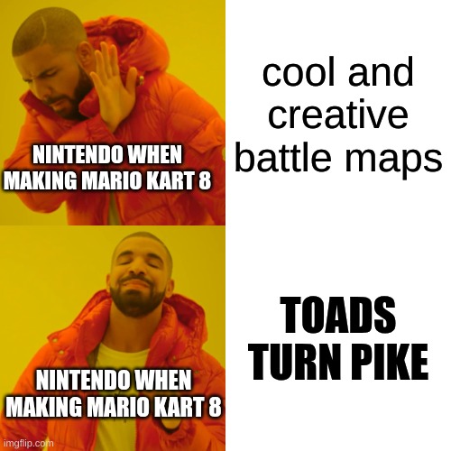 nintendo | cool and creative battle maps; NINTENDO WHEN MAKING MARIO KART 8; TOADS TURN PIKE; NINTENDO WHEN MAKING MARIO KART 8 | image tagged in memes,drake hotline bling | made w/ Imgflip meme maker