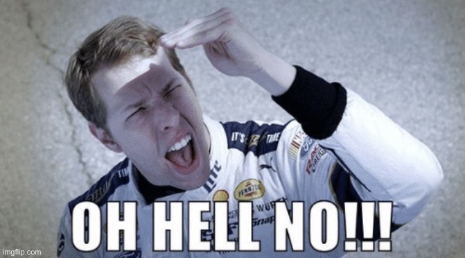 Oh hell no | image tagged in oh hell no | made w/ Imgflip meme maker