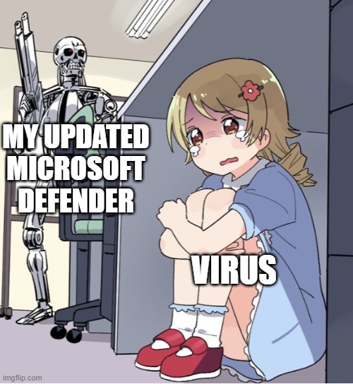 Cybersecurity Virus | MY UPDATED MICROSOFT DEFENDER; VIRUS | image tagged in anime girl hiding from terminator,virus,computer,school,assignment,cybersecurity | made w/ Imgflip meme maker