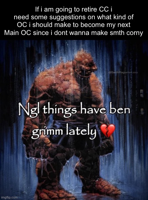 Please leave suggestions in the comments | If i am going to retire CC i need some suggestions on what kind of OC i should make to become my next Main OC since i dont wanna make smth corny | made w/ Imgflip meme maker