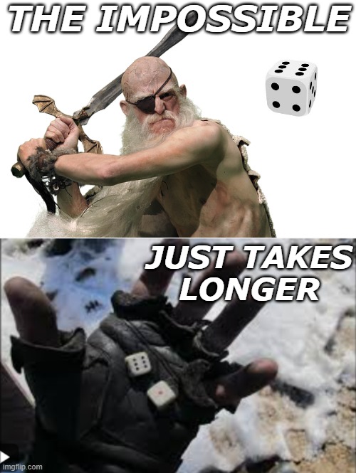 And there will be complaints about my back. | THE IMPOSSIBLE; JUST TAKES
LONGER | image tagged in discworld,heroes,probability,math,fate,novel | made w/ Imgflip meme maker