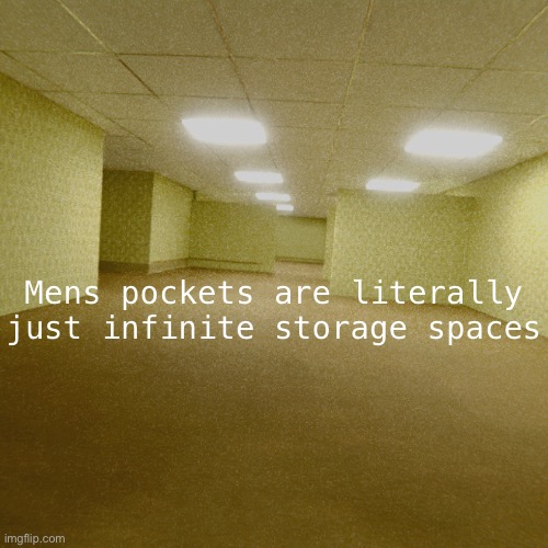 backrooms | Mens pockets are literally just infinite storage spaces | image tagged in backrooms | made w/ Imgflip meme maker