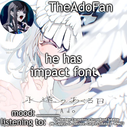 Ado temp | he has impact font; AAAAAAAAAAAAAAAAA; Dr. Sunshine Encounters a Secondhand Solution (Mr. Capgras, Dr. Sunshine, Cotard's Solution) - WWATT | image tagged in ado temp | made w/ Imgflip meme maker